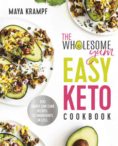 The Wholesome Yum Easy Keto Cookbook: 100 Simple Low Carb Recipes. 10 Ingredients Or Less.