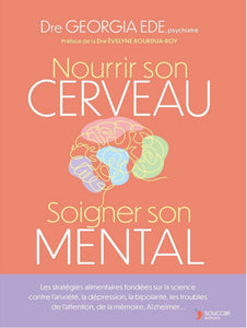 Nourrir son cerveau, soigner son mental : Les stratégies alimentaires fondées sur la science contre l’anxiété, la dépression, la bipolarité, les troubles de l’attention, de la mémoire, Alzheimer...